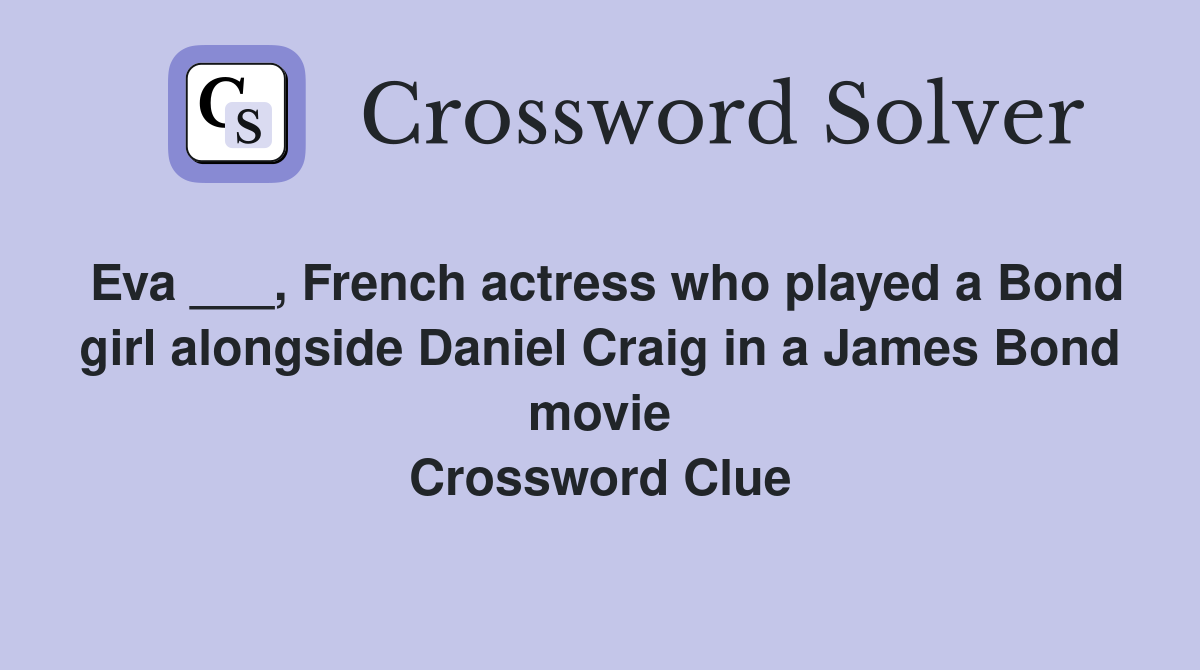 Eva ___, French actress who played a Bond girl alongside Daniel Craig